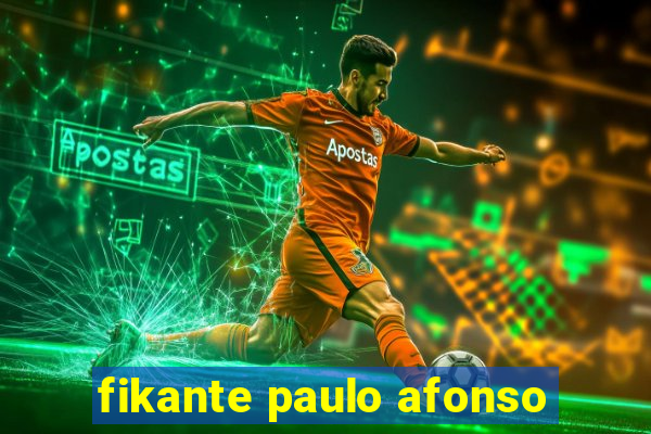 fikante paulo afonso